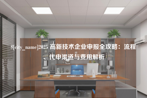 温州2025 高新技术企业申报全攻略：流程、代申渠道与费用解析